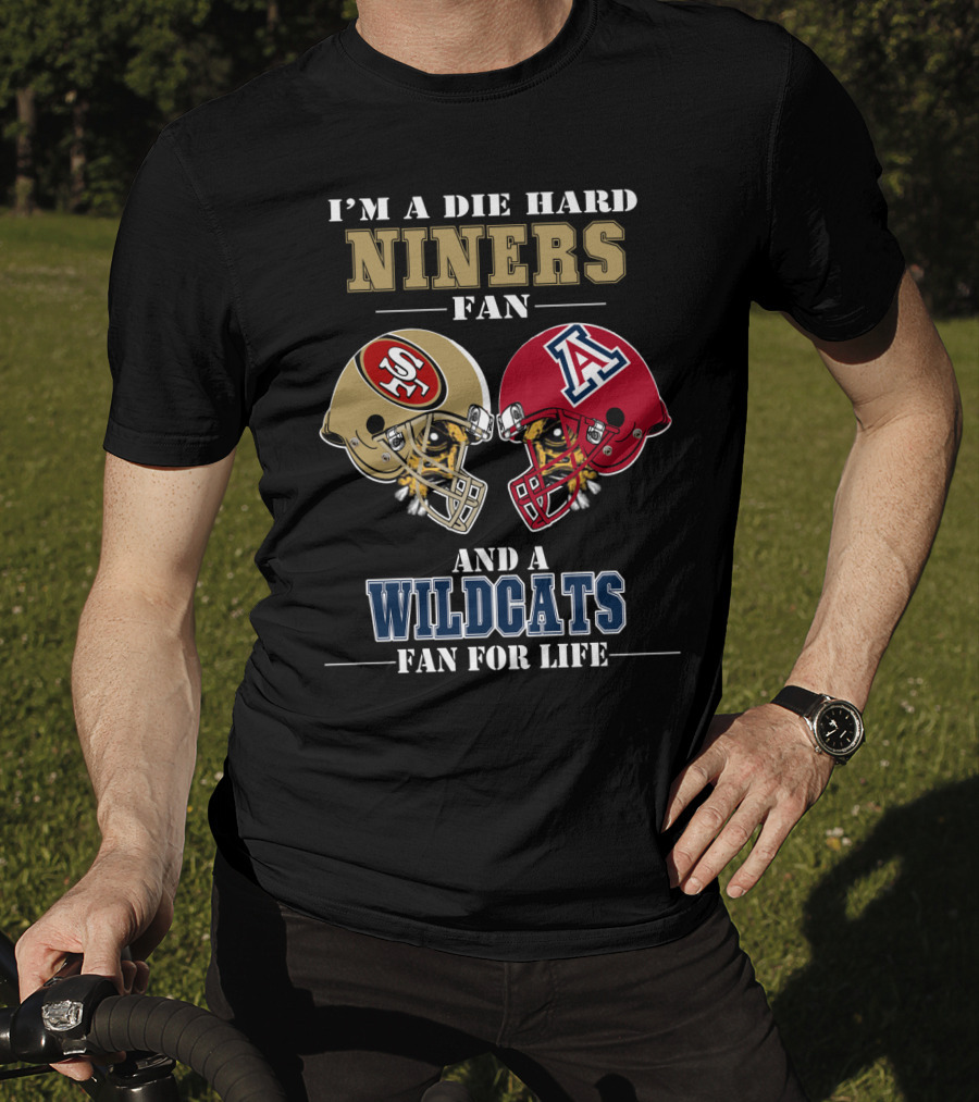 I'm A Die Hard Niners Fan And A Wildcats Fan For Life T-Shirt