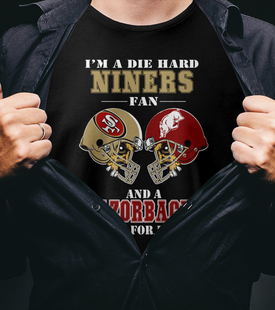 I'm A Die Hard Niners Fan And A Razorbacks Fan For Life T-Shirt