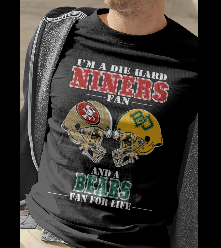 I'm A Die Hard Niners Fan And A Bears Fan For Life T-Shirt