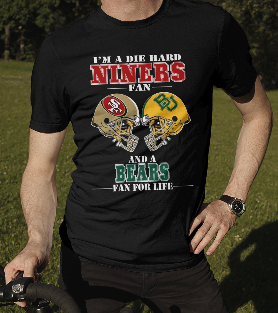 I'm A Die Hard Niners Fan And A Bears Fan For Life T-Shirt