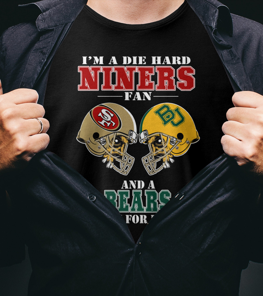 I'm A Die Hard Niners Fan And A Bears Fan For Life T-Shirt
