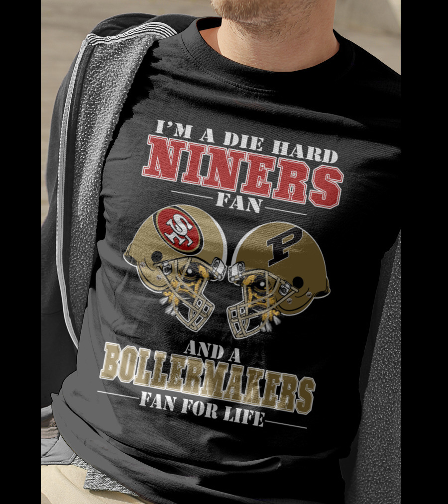 I'm A Die Hard Niners Fan And A Boilermakers Fan For Life T-Shirt