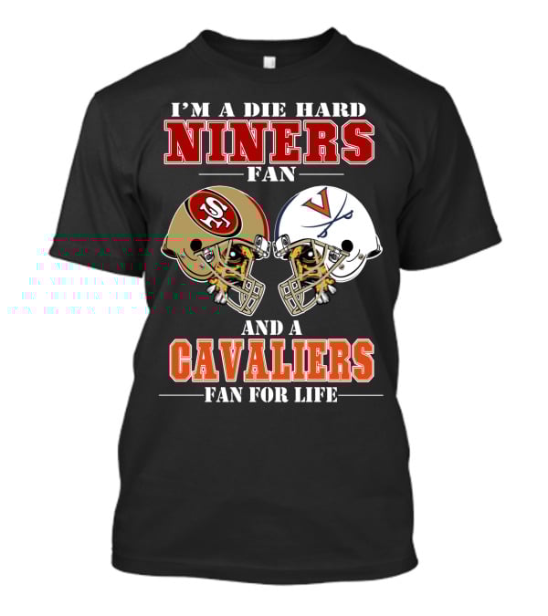 I'm A Die Hard Niners Fan And A Cavaliers Fan For Life T-Shirt