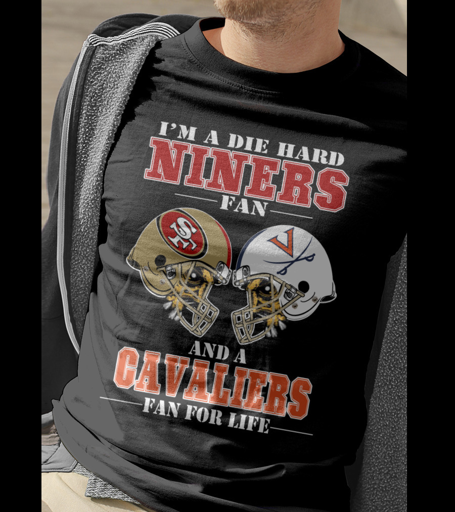 I'm A Die Hard Niners Fan And A Cavaliers Fan For Life T-Shirt
