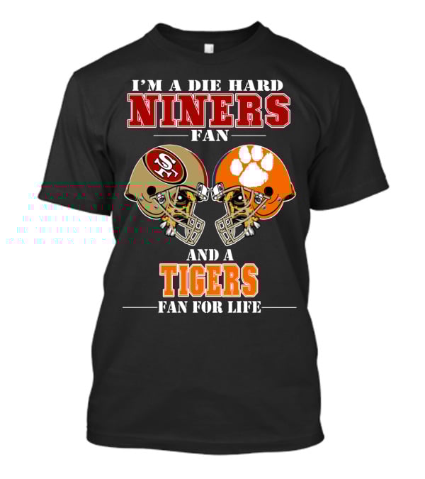 I'm A Die Hard Niners Fan And A Tigers Fan For Life T-Shirt