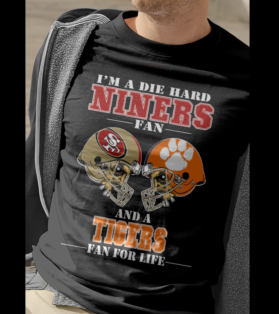 I'm A Die Hard Niners Fan And A Tigers Fan For Life T-Shirt