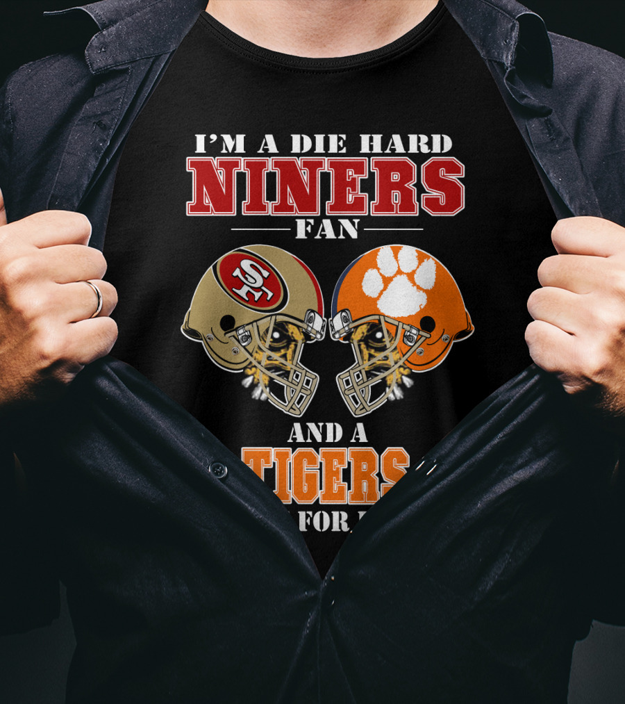 I'm A Die Hard Niners Fan And A Tigers Fan For Life T-Shirt