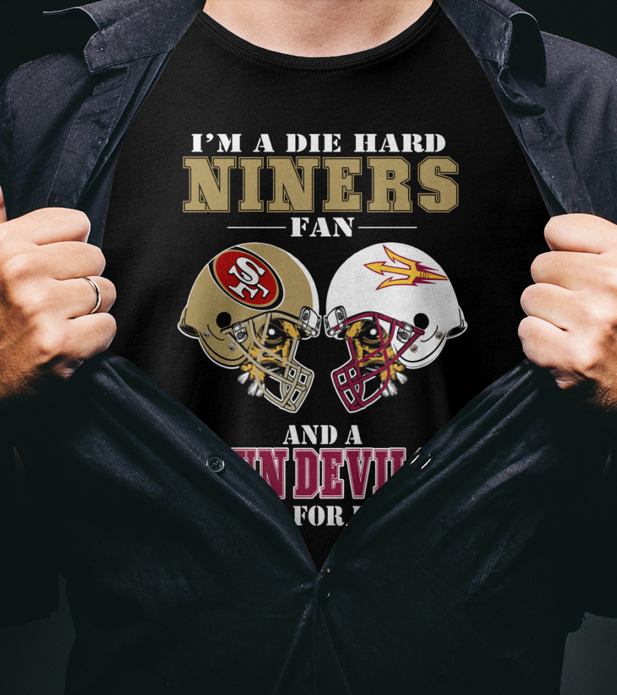 I'm A Die Hard Niners Fan And A Sun Devils Fan For Life T-Shirt