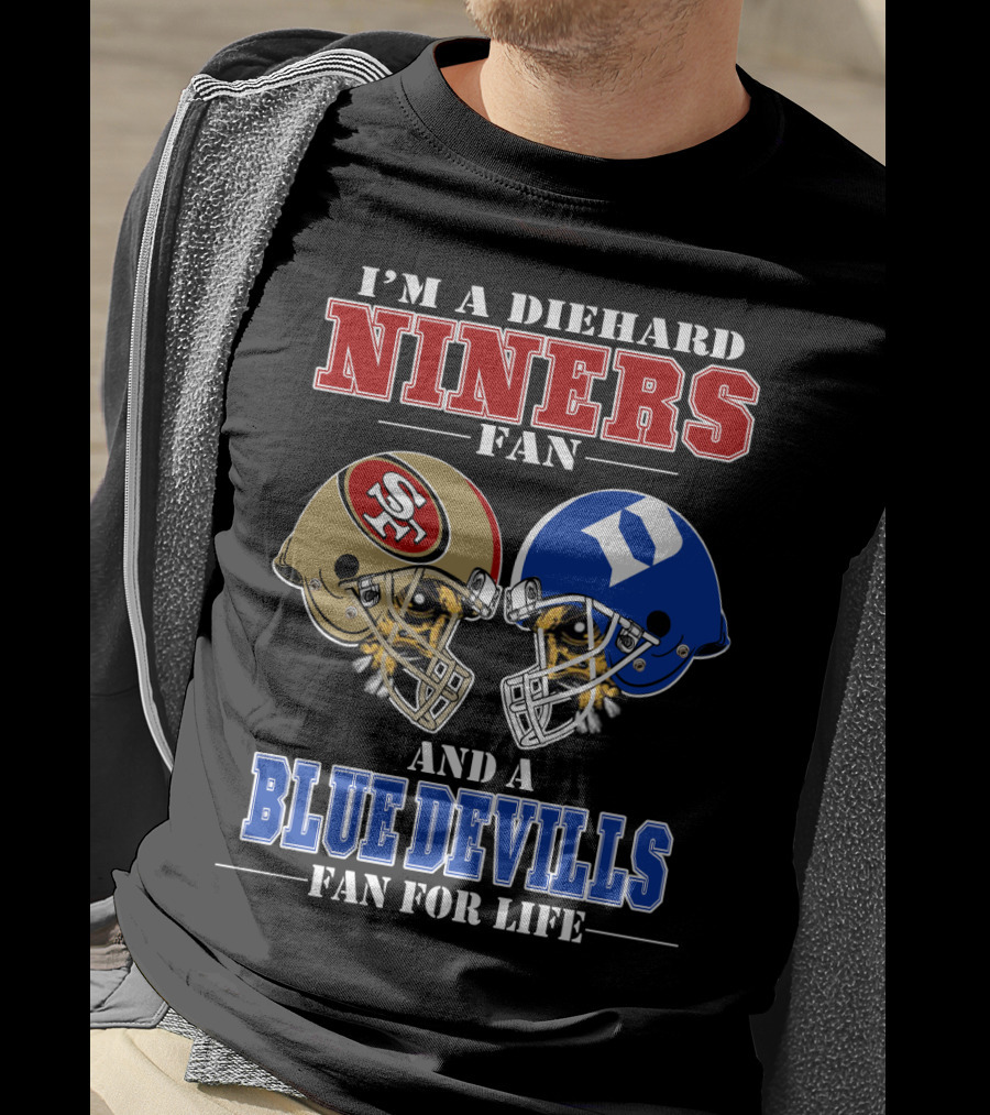 I'm A Diehard Niners Fan And A Blue Devils Fan For Life T-Shirt