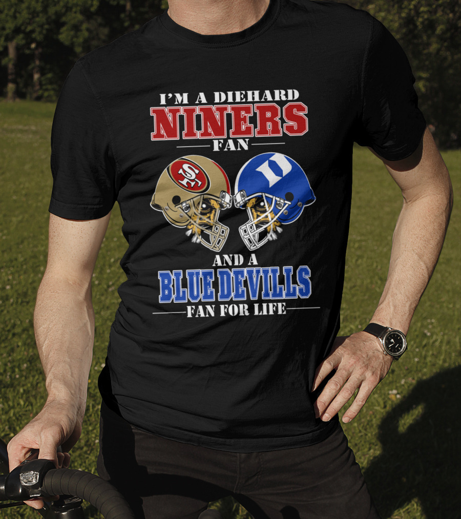 I'm A Diehard Niners Fan And A Blue Devils Fan For Life T-Shirt