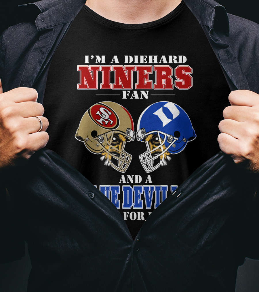 I'm A Diehard Niners Fan And A Blue Devils Fan For Life T-Shirt