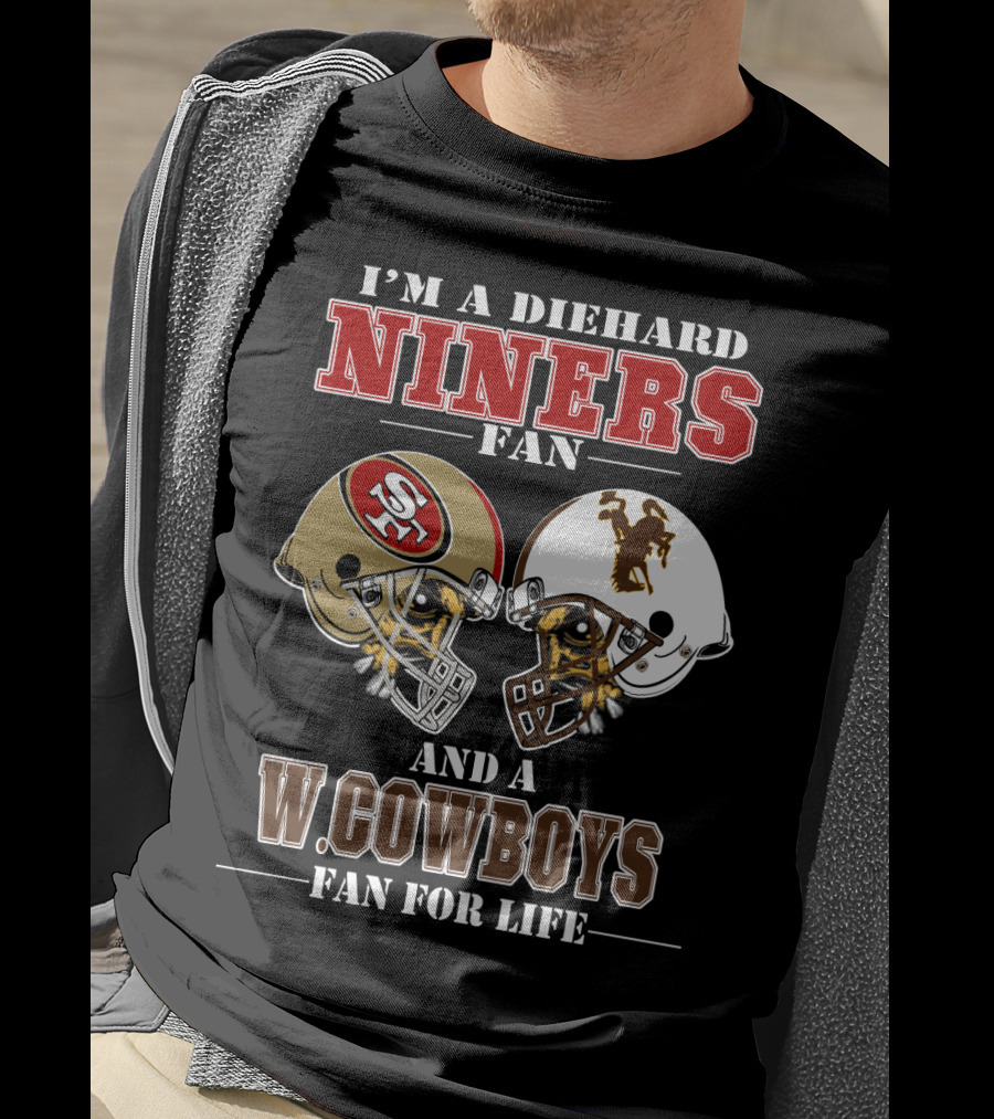 I'm A Diehard Niners Fan And A W. Cowboys Fan For Life T-Shirt