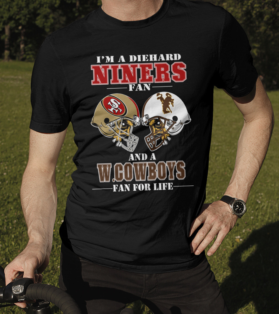 I'm A Diehard Niners Fan And A W. Cowboys Fan For Life T-Shirt