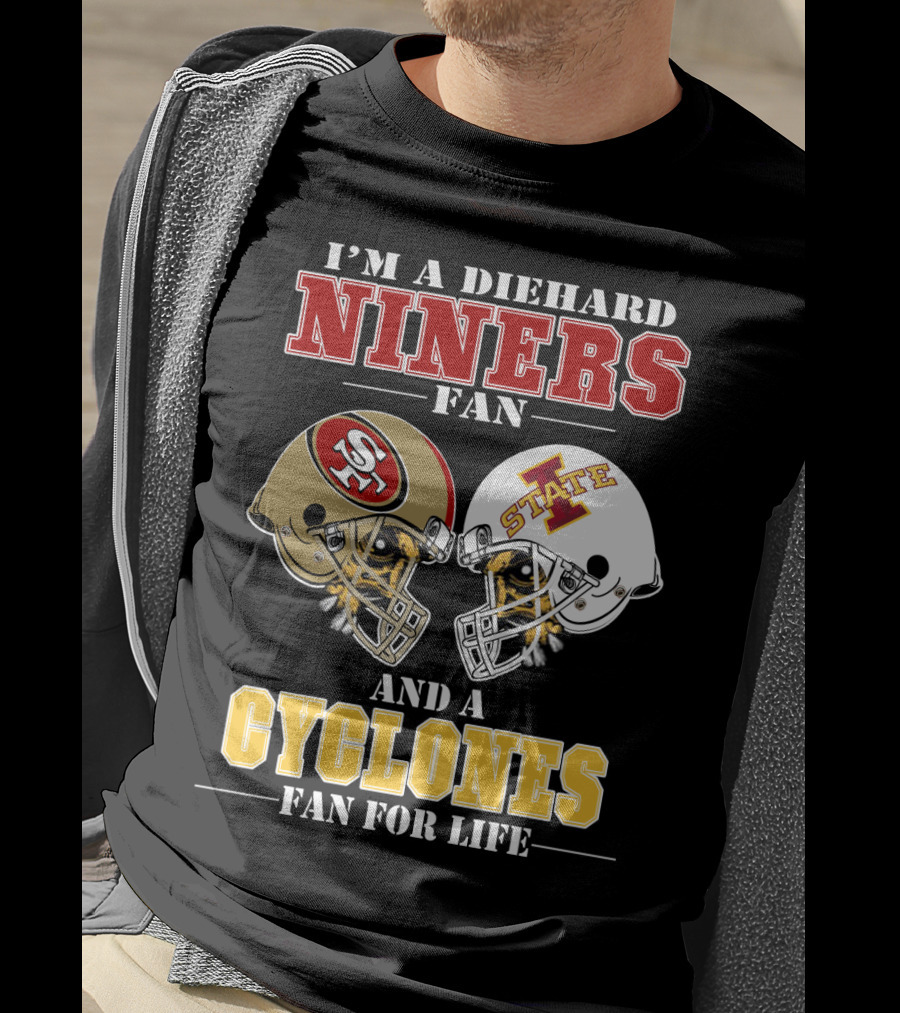 I'm A Diehard Niners Fan And A Cyclones Fan For Life T-Shirt