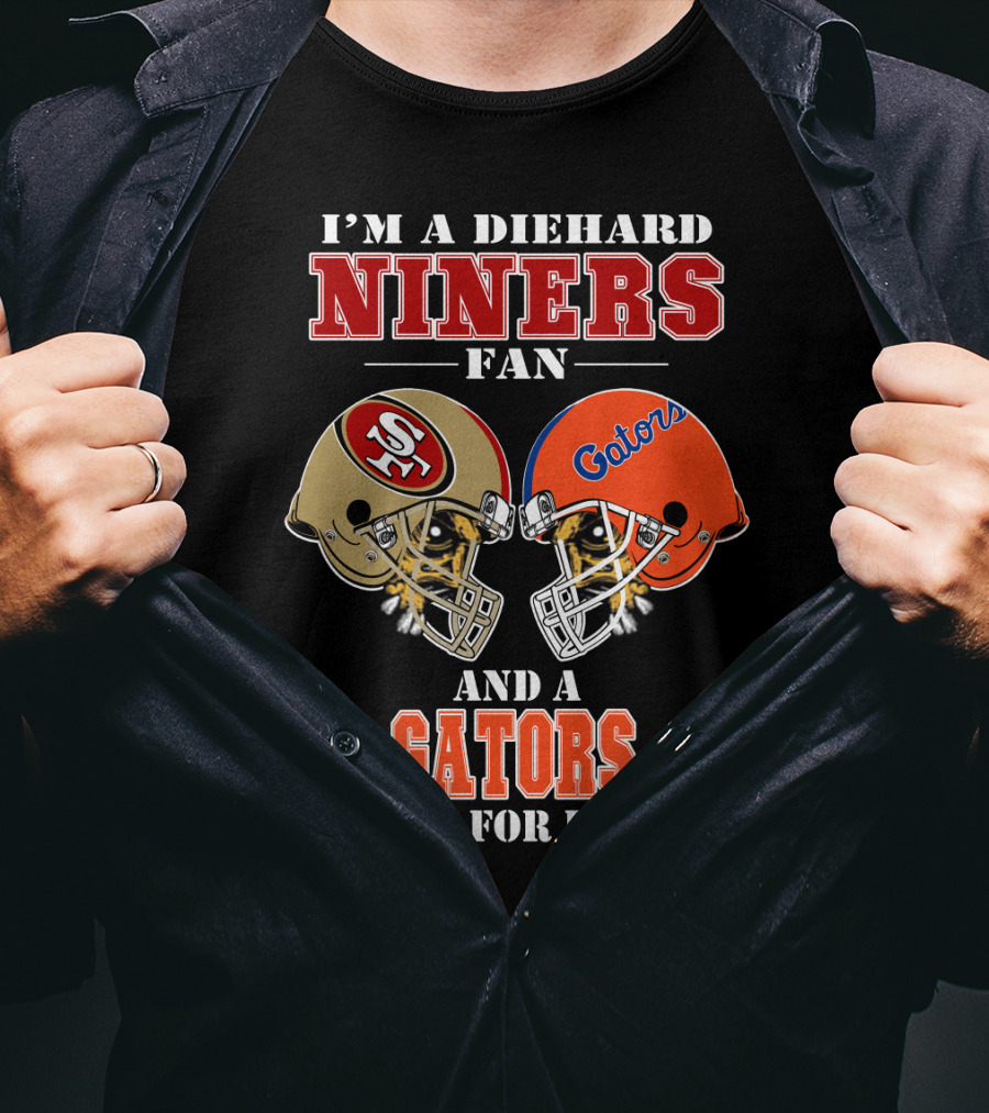 I'm A Diehard Niners Fan And A Gators Fan For Life T-Shirt