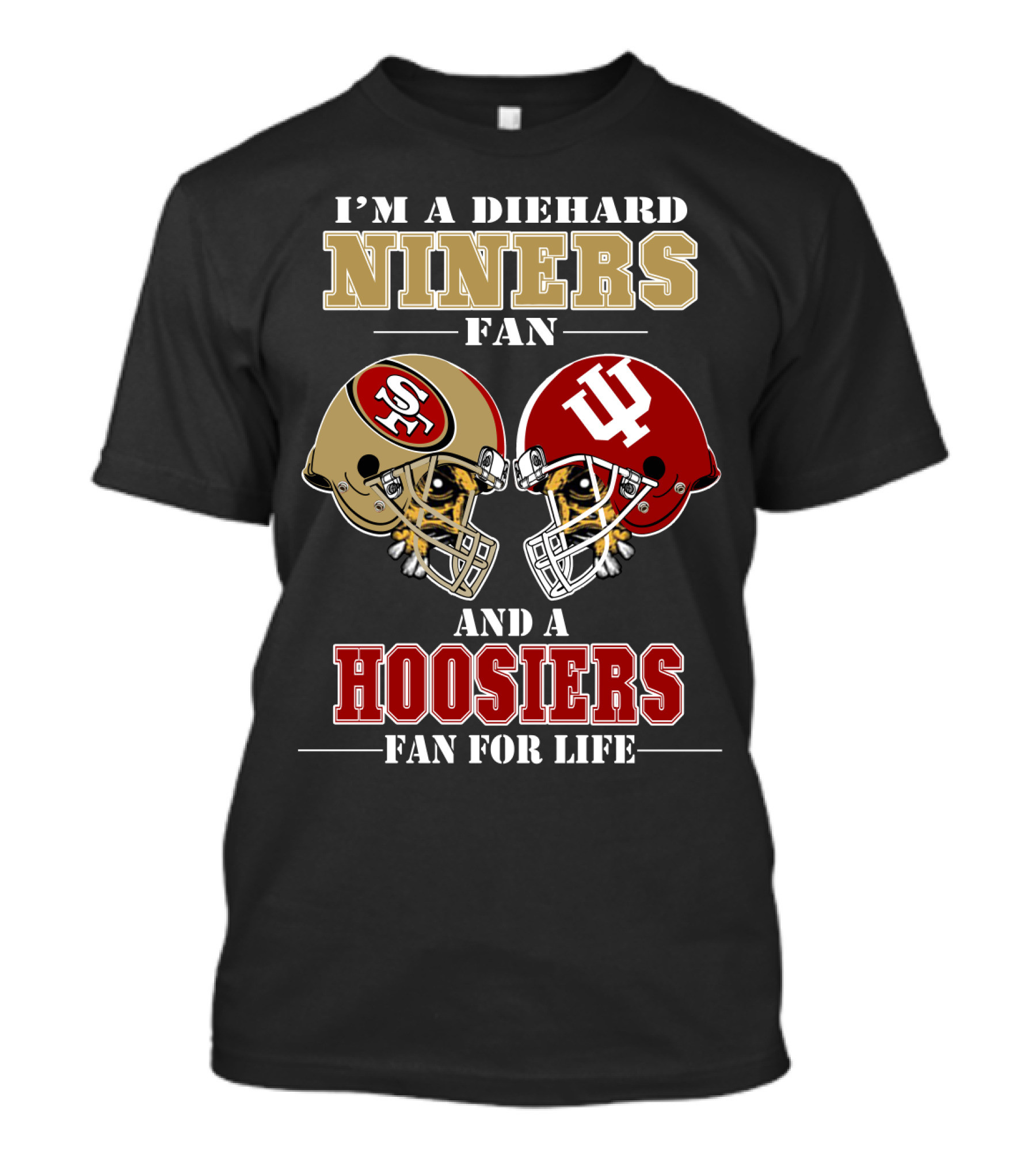 I'm A Diehard Niners Fan And A Hoosiers Fan For Life T-Shirt