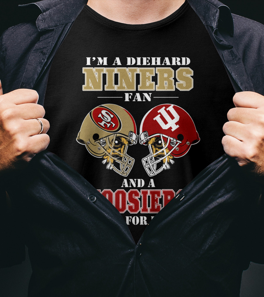 I'm A Diehard Niners Fan And A Hoosiers Fan For Life T-Shirt