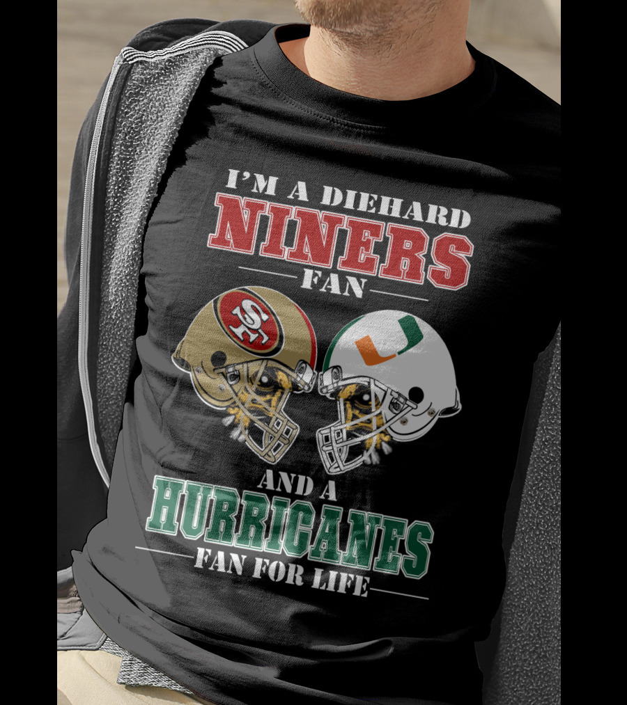 I'm A Diehard Niners Fan And A Hurricanes Fan For Life T-Shirt