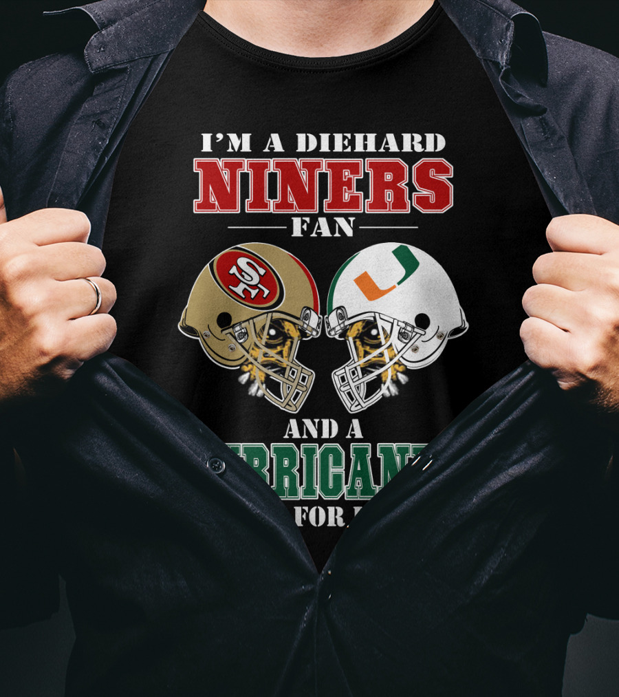 I'm A Diehard Niners Fan And A Hurricanes Fan For Life T-Shirt