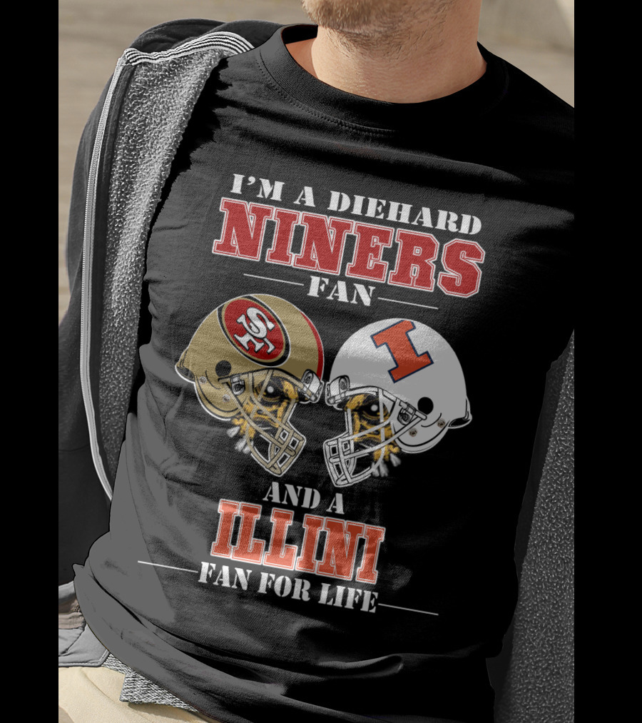I'm A Diehard Niners Fan And A Illini Fan For Life T-Shirt