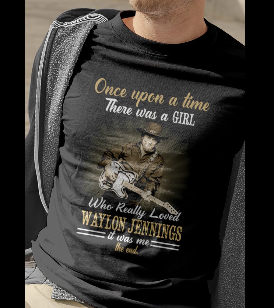 Once Upon A Time There Was A Girl Who Really Loved Waylon Jennings It Was Me The End T-Shirt