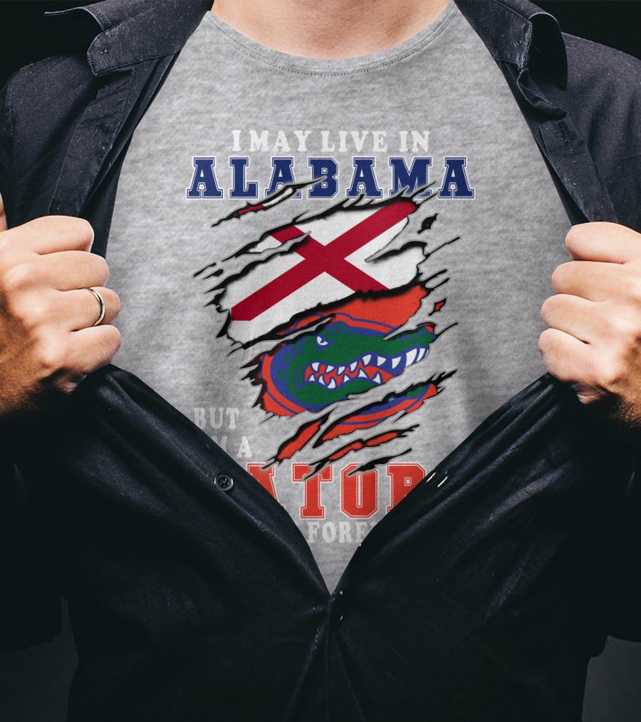 I May Live In Alabama But I'm A Gators Fan Forever T-Shirt