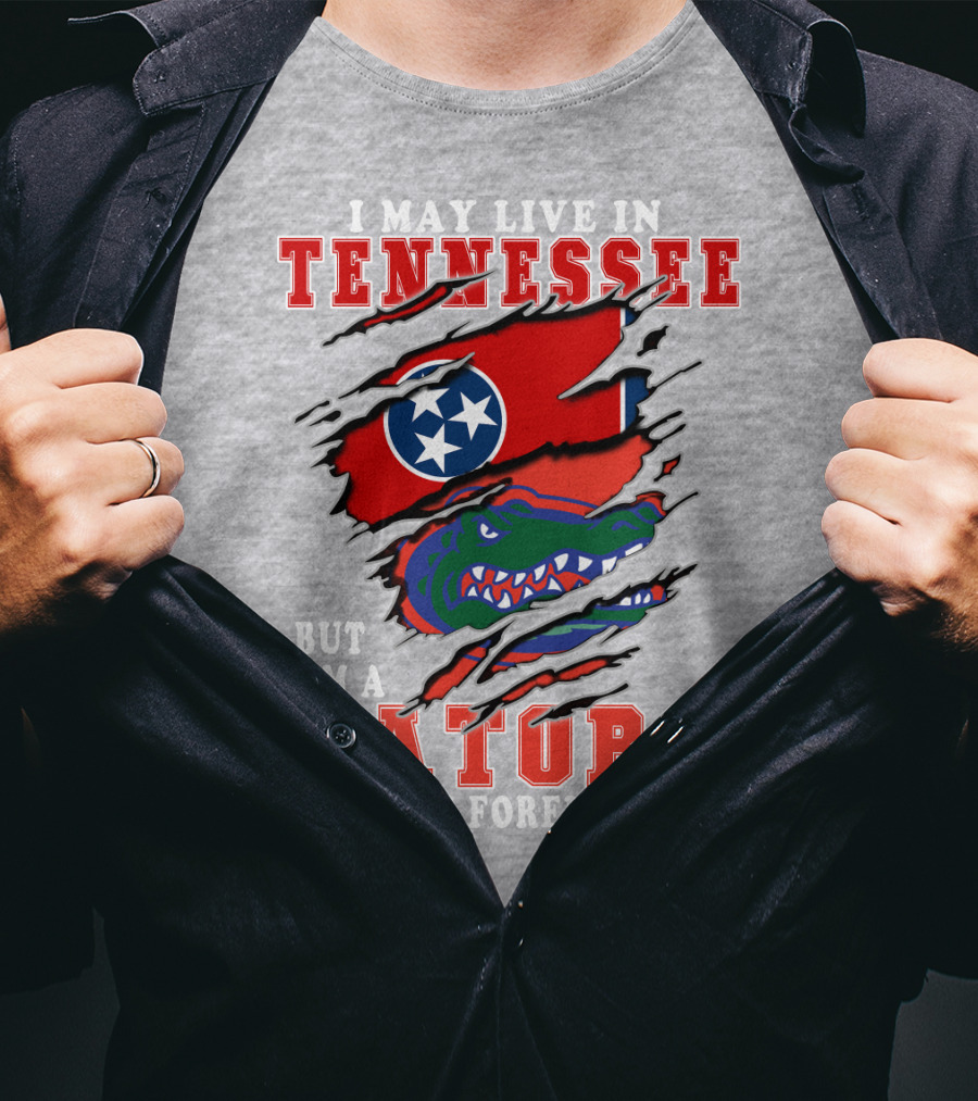 I May Live In Tennessee But I'm A Gators Fan Forever T-Shirt