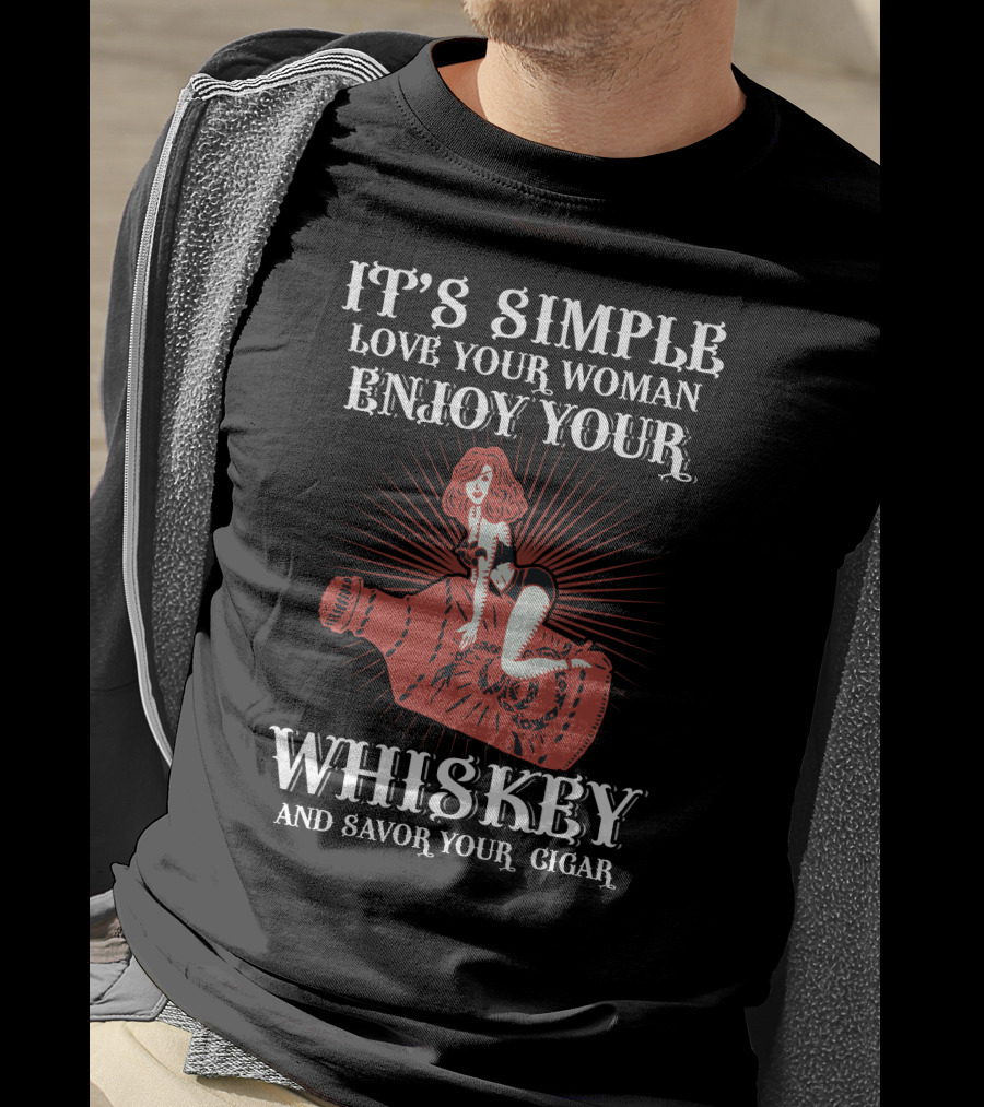 It's Simple Love Your Woman Enjoy Your Whiskey And Savor Your Cigar T-Shirt