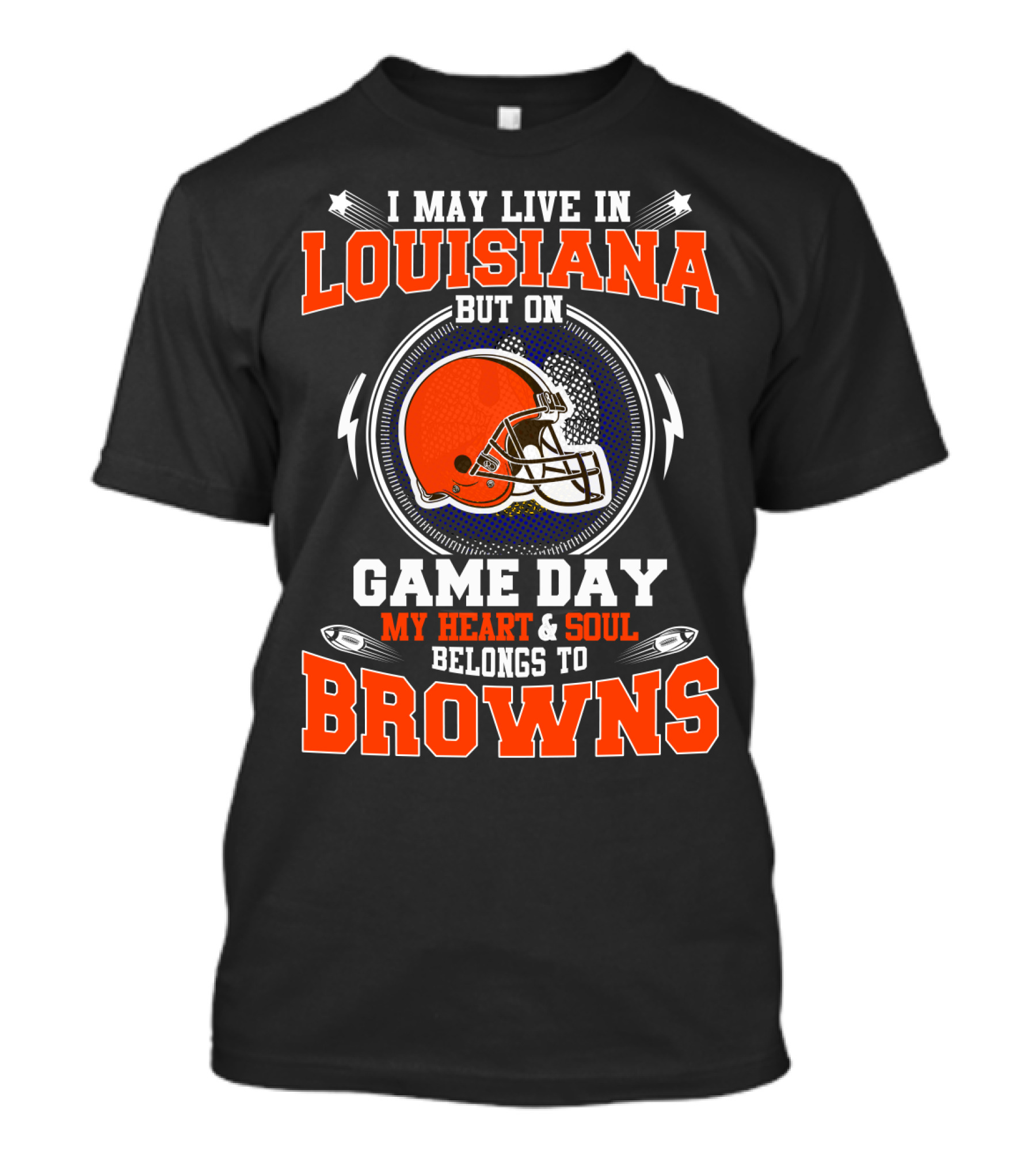 I May Live In Louisiana But On Game Day My Heart And Soul Belongs To Browns Football Helmet T-Shirt
