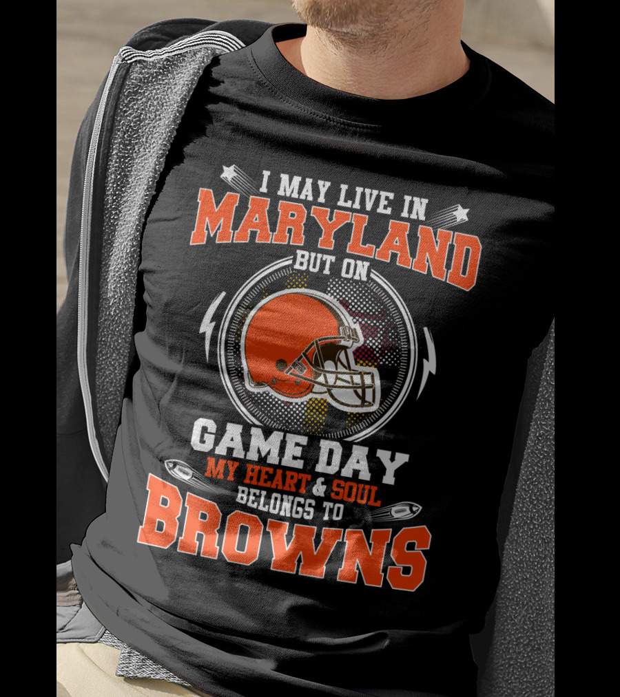 I May Live In Maryland But On Game Day My Heart And Soul Belongs To Browns T-Shirt