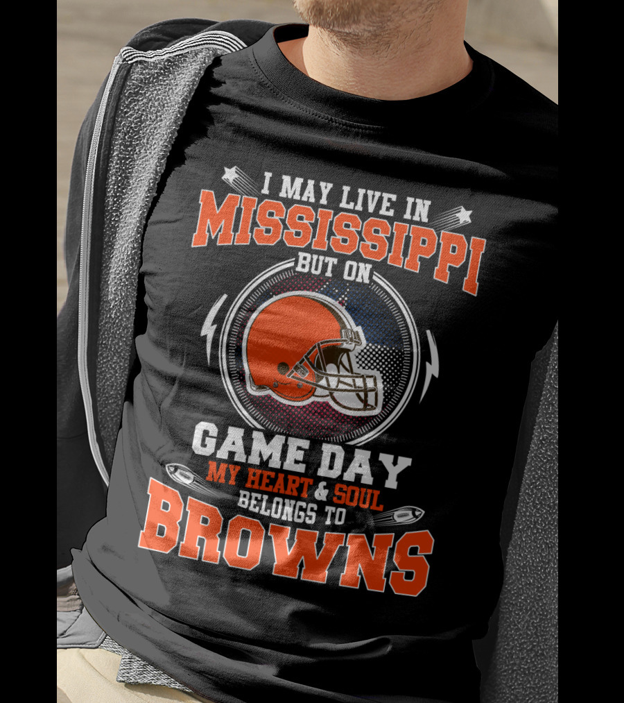 I May Live In Mississippi But On Game Day My Heart And Soul Belongs To Browns T-Shirt