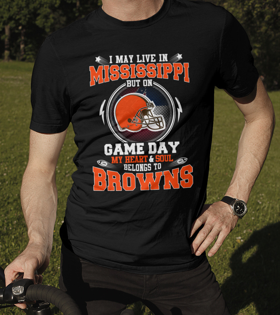 I May Live In Mississippi But On Game Day My Heart And Soul Belongs To Browns T-Shirt