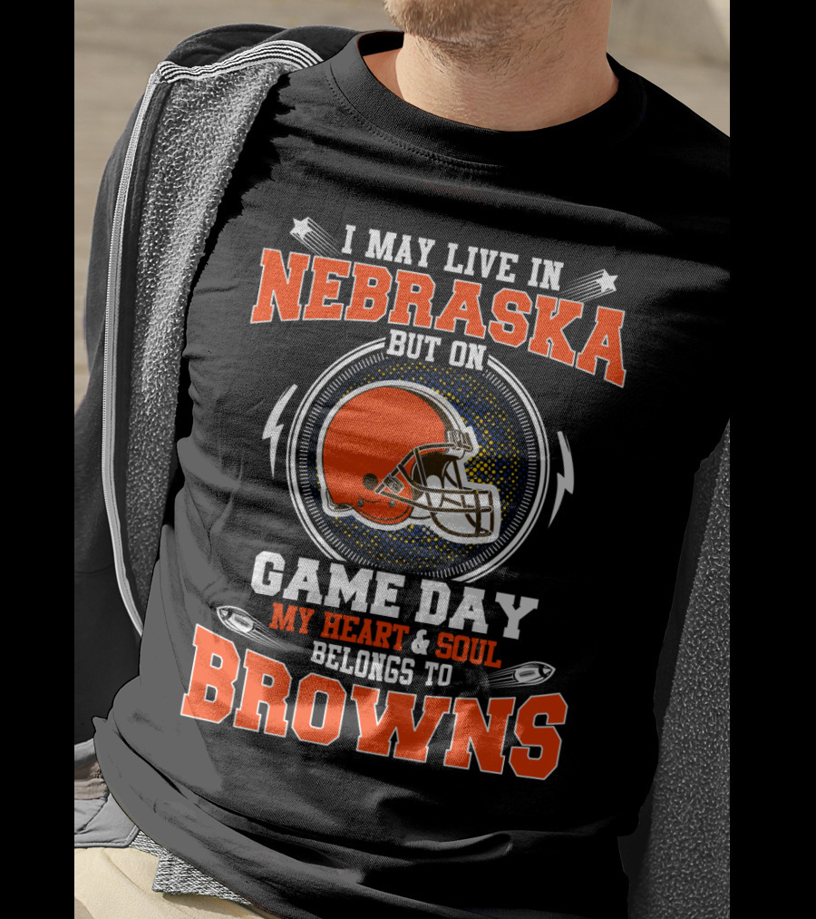 I May Live In Nebraska But On Game Day My Heart And Soul Belongs To Browns With Brown Helmet T-Shirt