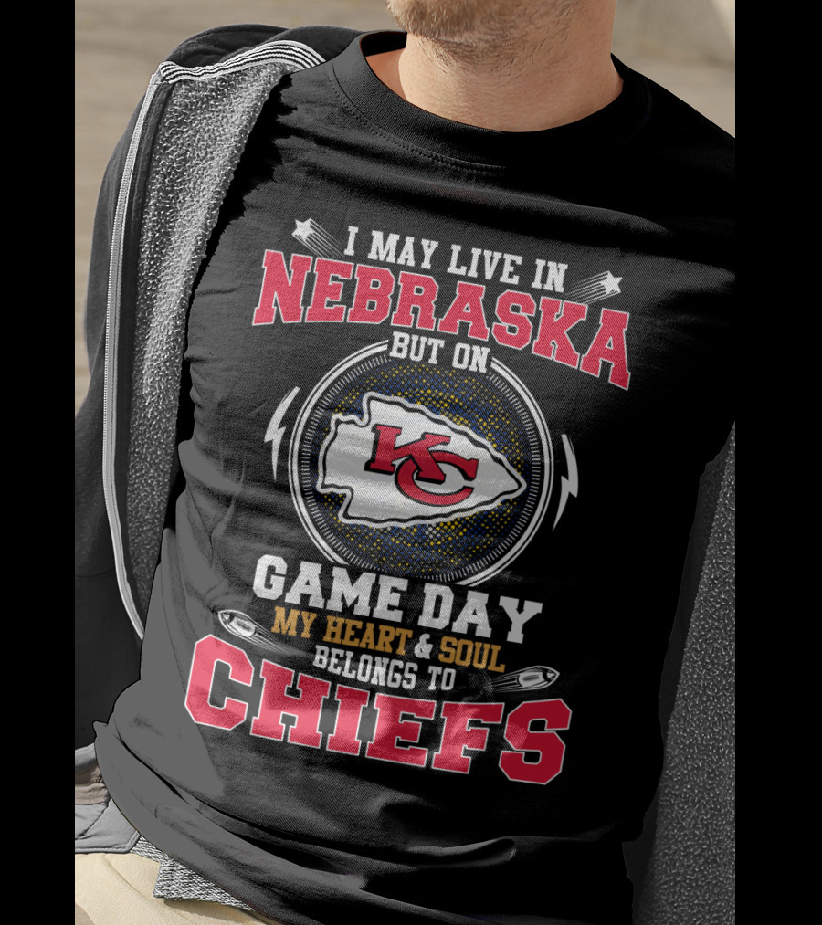I May Live In Nebraska But On Game Day My Heart And Soul Belongs To Chiefs T-Shirt