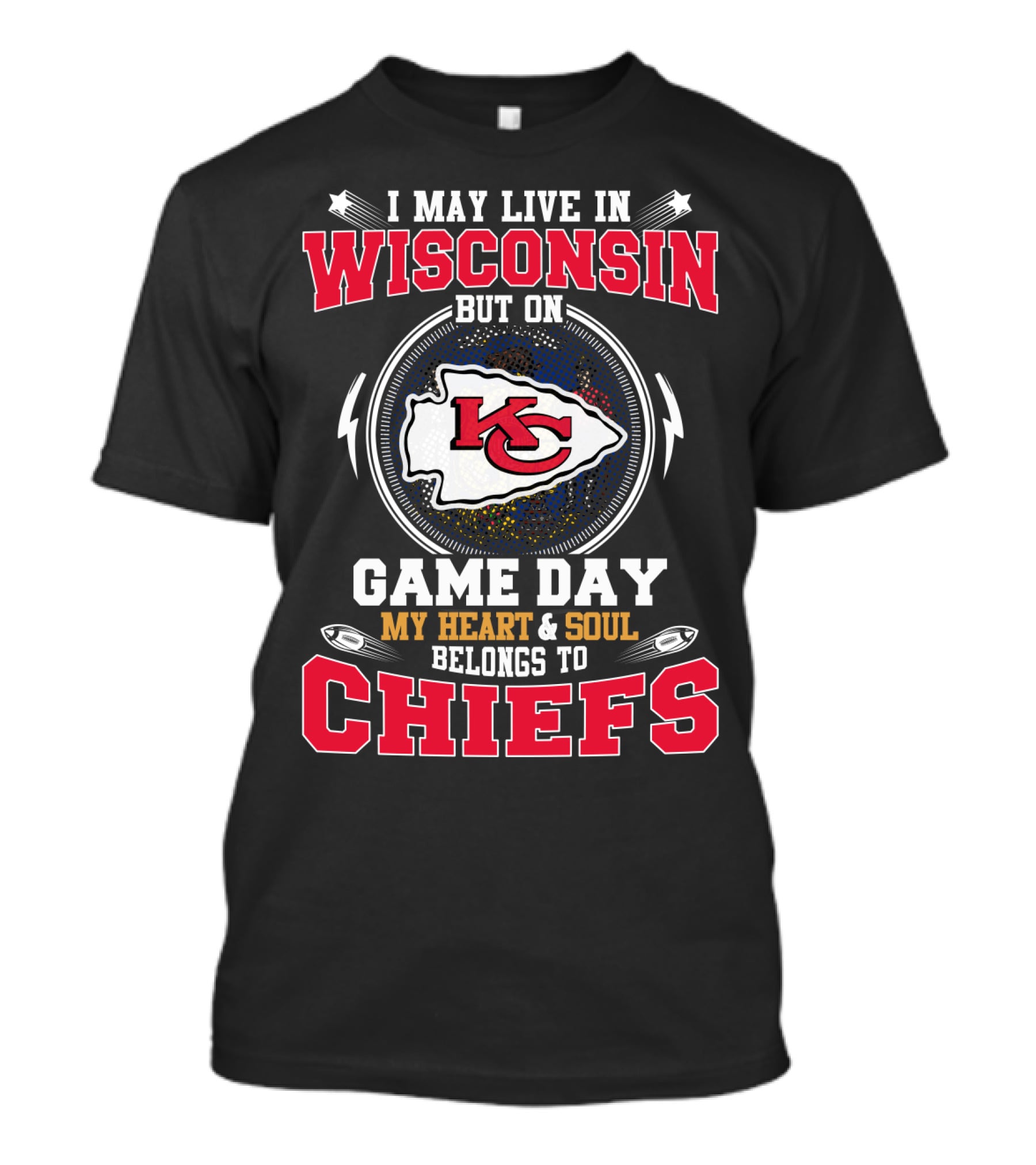I May Live In Wisconsin But On Game Day My Heart And Soul Belongs To Chiefs Kansas City Arrowhead T-Shirt