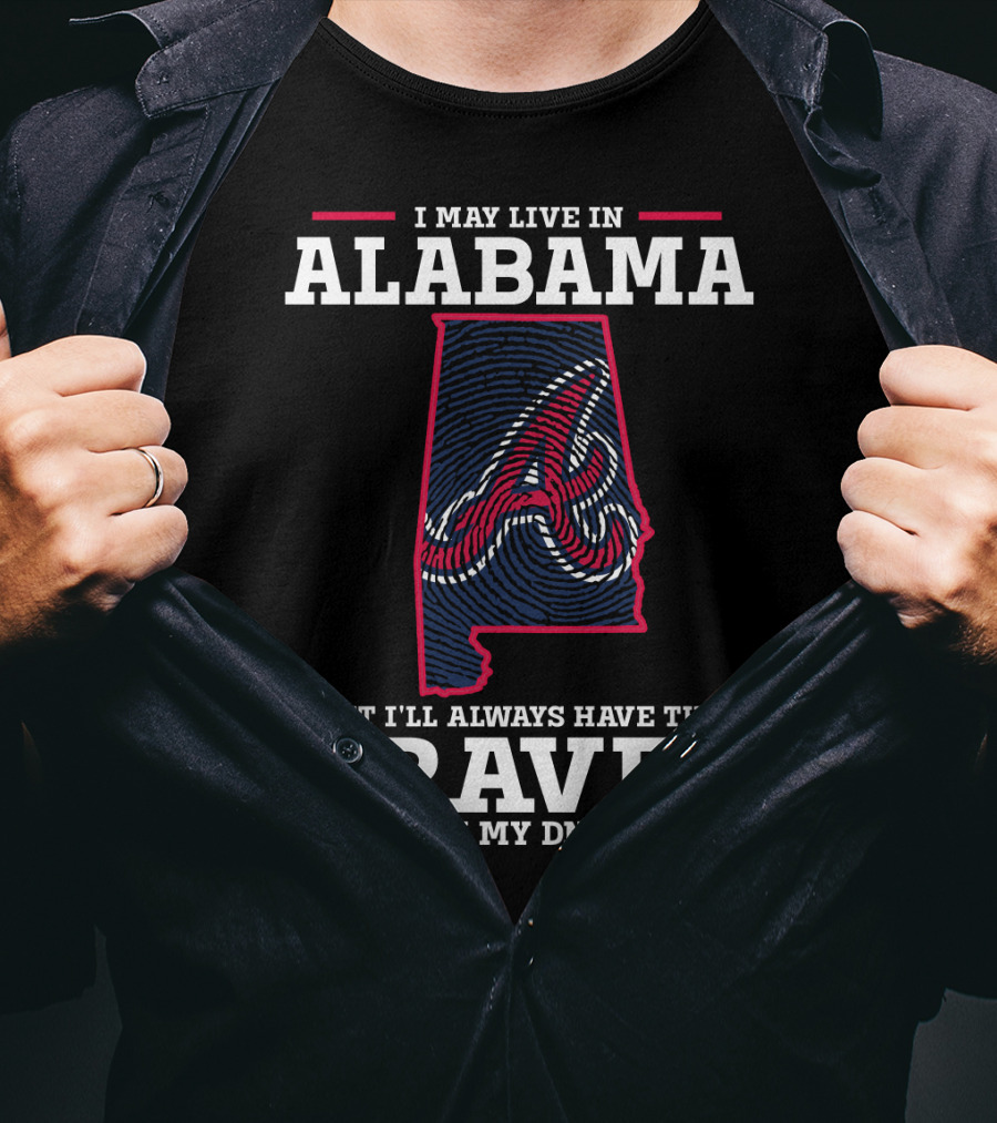 I May Live IN Alabama But I'll Always Have The Braves IN My Dna T-Shirt