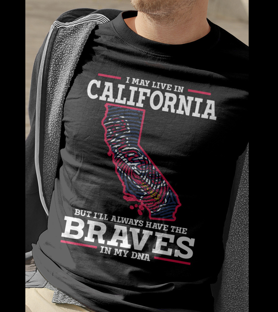 I May Live In California But I'll Always Have The Braves In My DNA T-Shirt