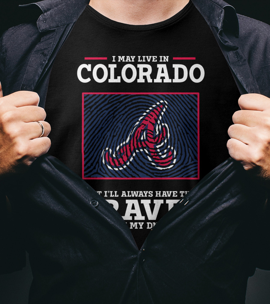 I May Live IN Colorado But I'll Always Have The Braves IN My Dna T-Shirt