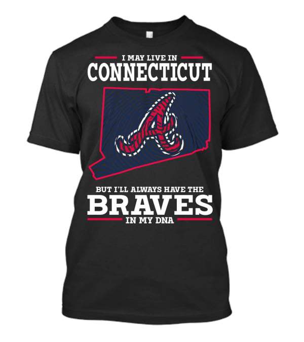 I May Live In Connecticut But I'll Always Have The Braves In My DNA T-Shirt