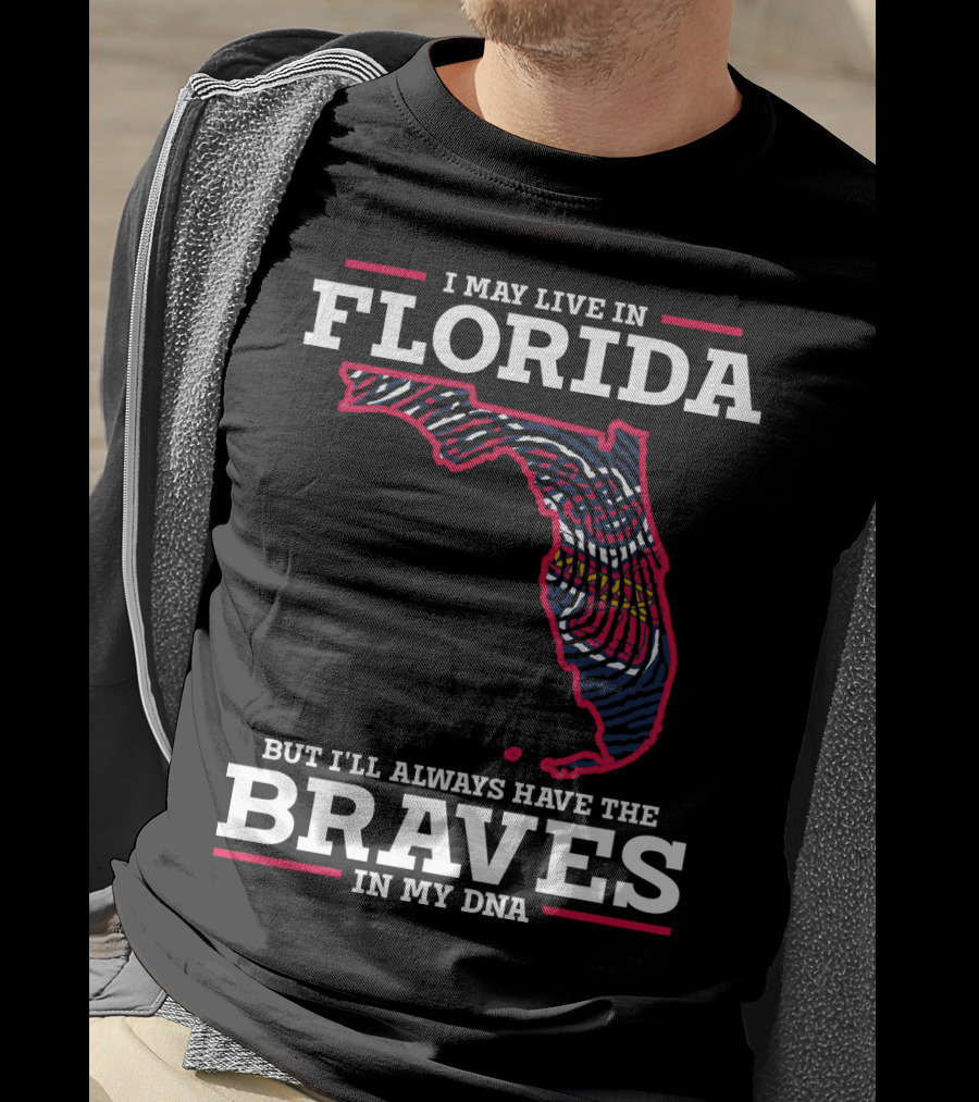 I May Live IN Florida But I'll Always Have The Braves IN My Dna T-Shirt