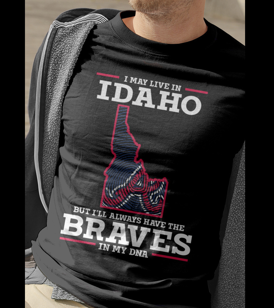 I May Live In Idaho But I'll Always Have The Braves In My DNA T-Shirt