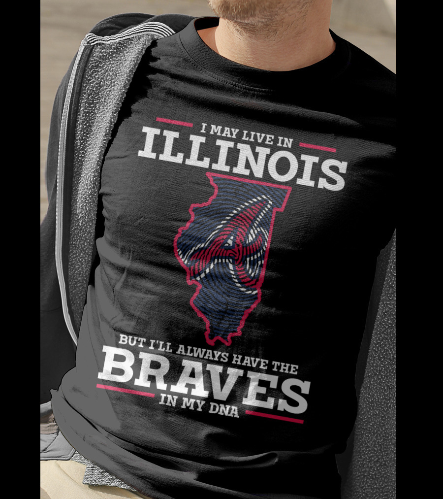 Illinois I May Live But I'll Always Have The Braves IN My Dna T-Shirt