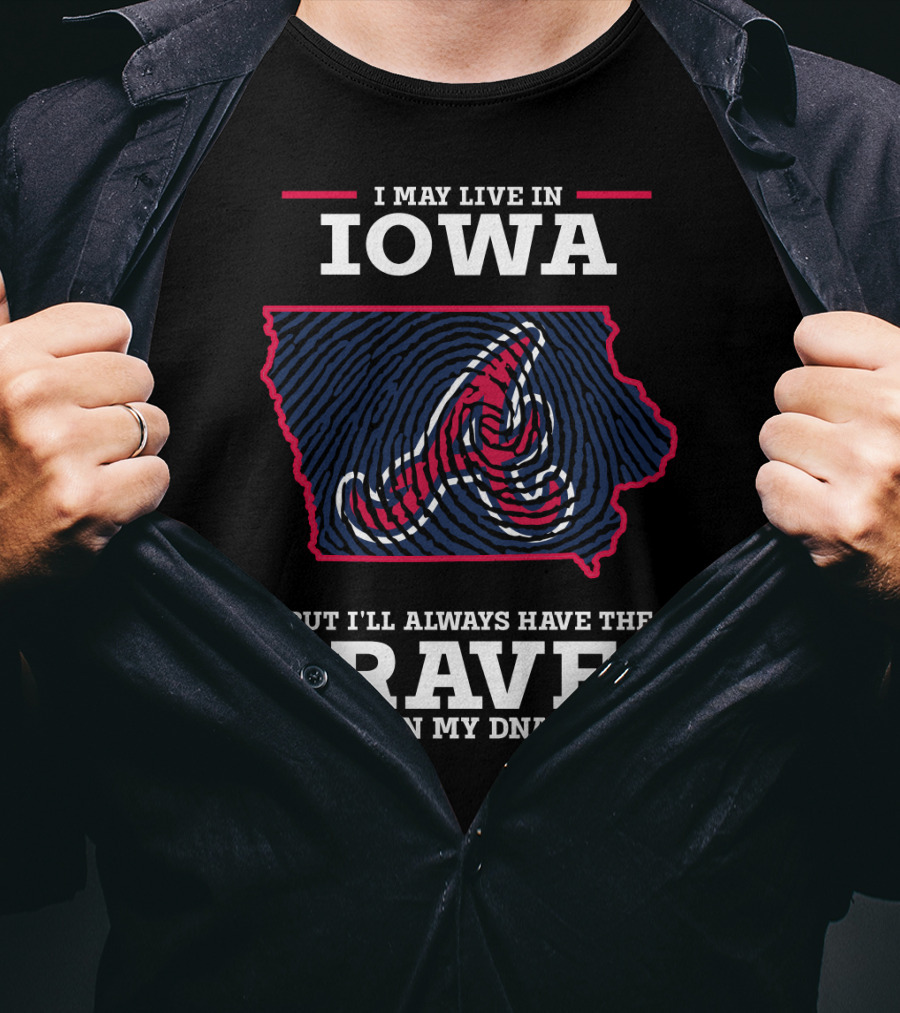 I May Live In Iowa But I'll Always Have The Braves In My DNA T-Shirt