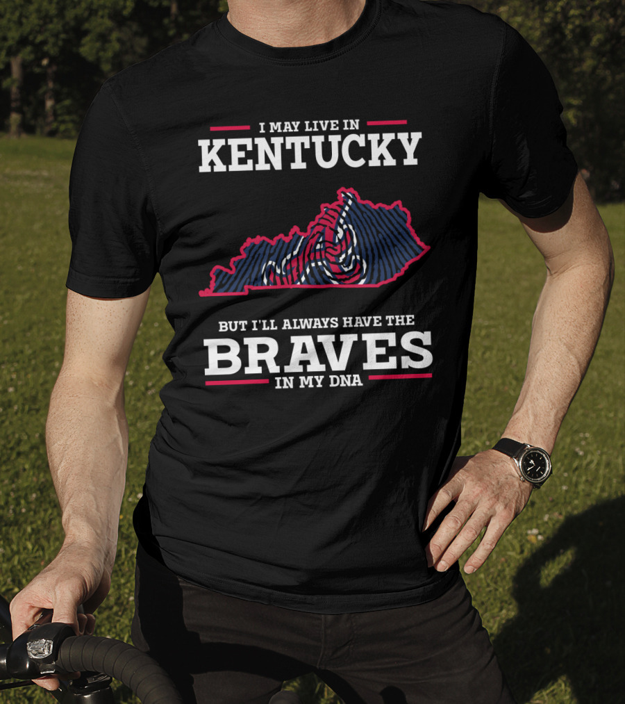 I May Live In Kentucky But I'll Always Have The Braves In My DNA T-Shirt