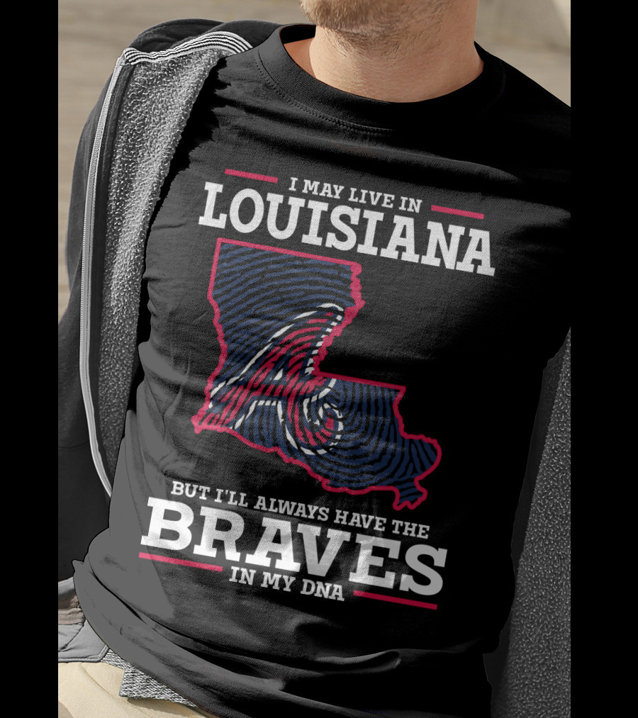 I May Live In Louisiana But I'll Always Have The Braves In My DNA T-Shirt