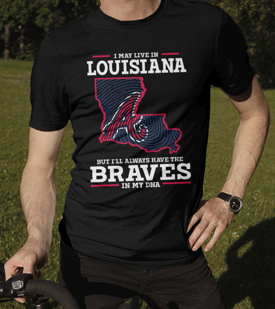 I May Live In Louisiana But I'll Always Have The Braves In My DNA T-Shirt