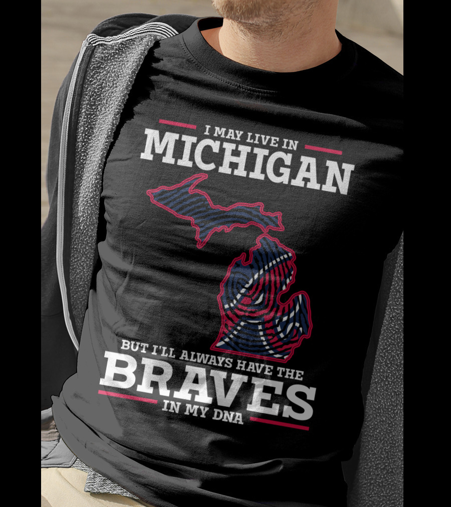 I May Live In Michigan But I'll Always Have The Braves In My DNA T-Shirt
