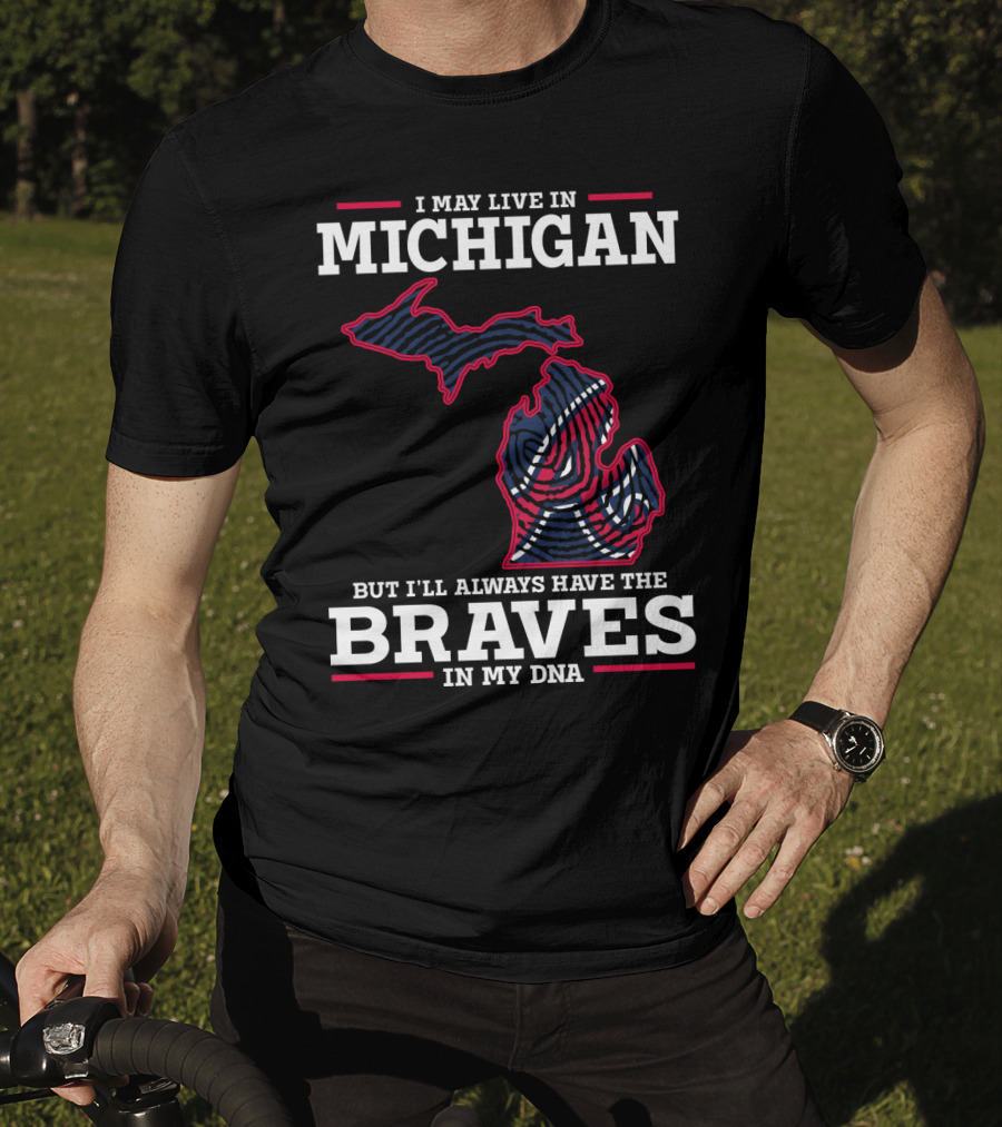 I May Live In Michigan But I'll Always Have The Braves In My DNA T-Shirt