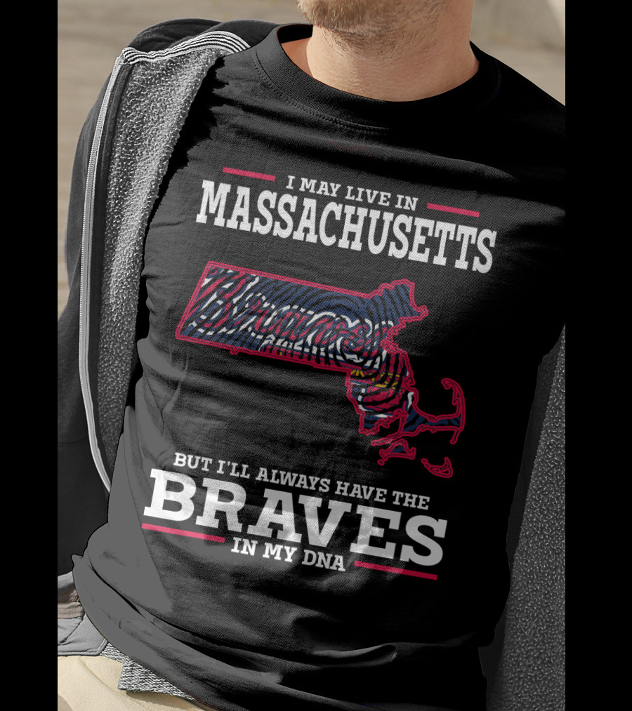 I May Live In Massachusetts But I'll Always Have The Braves In My DNA T-Shirt