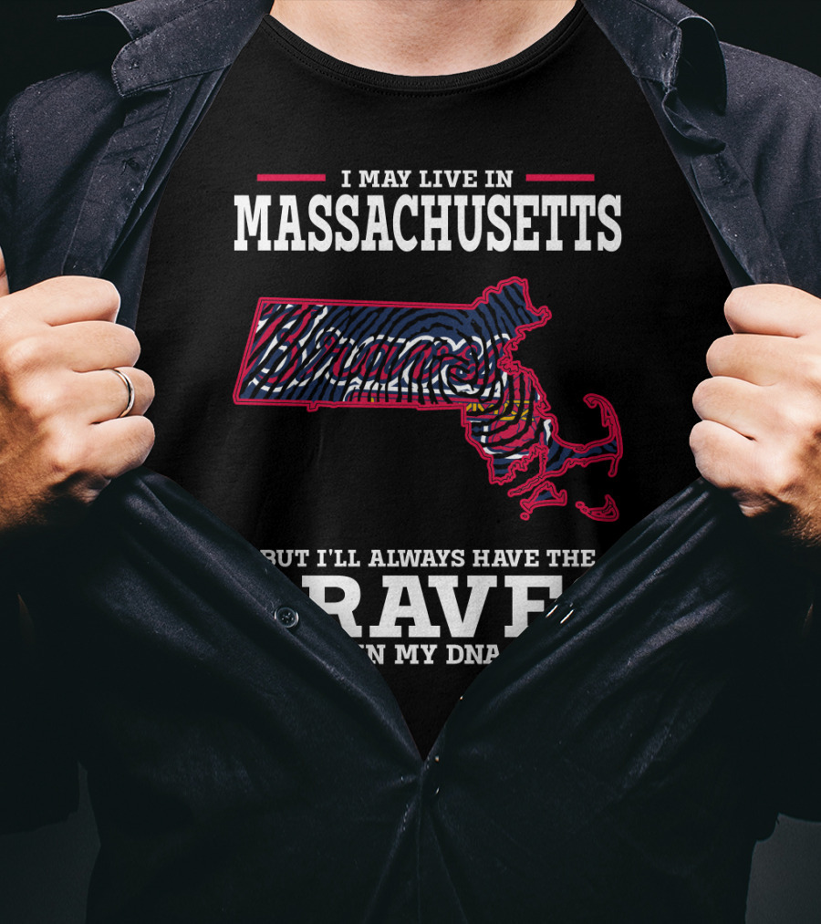 I May Live In Massachusetts But I'll Always Have The Braves In My DNA T-Shirt